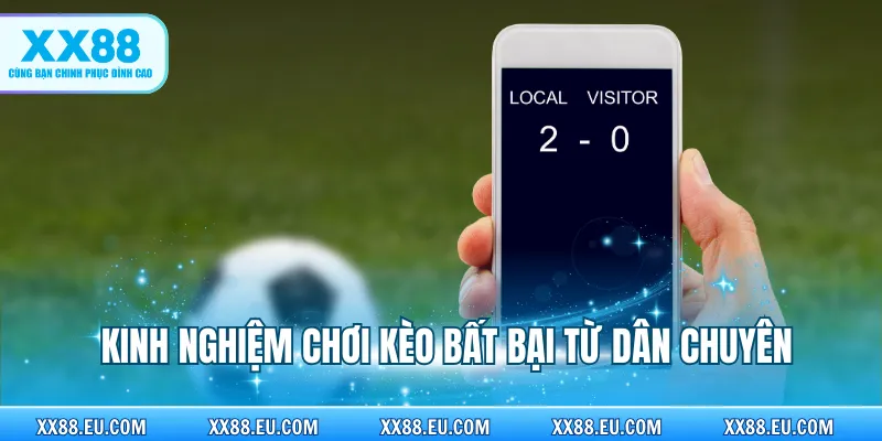 Kinh nghiệm chơi kèo bất bại từ dân chuyên